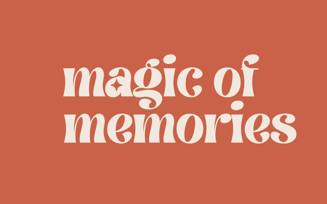 The Magic of Memories